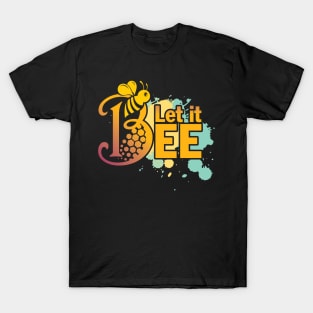 Let It Bee - Let It Be - Just Chill and Take It as It Comes - Bee Gift for the Bee Lover T-Shirt